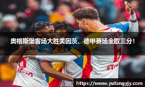 奥格斯堡客场大胜美因茨，德甲赛场全取三分！
