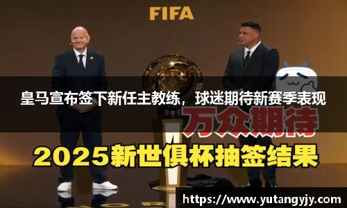 皇马宣布签下新任主教练，球迷期待新赛季表现