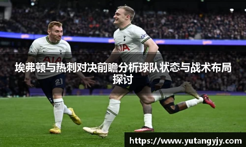 埃弗顿与热刺对决前瞻分析球队状态与战术布局探讨